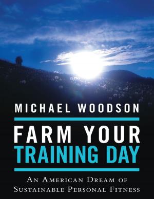 Cover of the book Farm Your Training Day: An American Dream of Sustainable Personal Fitness by Dan Santoro