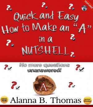 Cover of the book Quick and Easy - How to Make an "A" - In a Nutshell by John E. Byrd