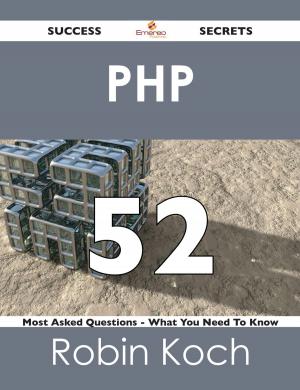 bigCover of the book PHP 52 Success Secrets - 52 Most Asked Questions On PHP - What You Need To Know by 