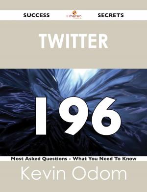 bigCover of the book Twitter 196 Success Secrets - 196 Most Asked Questions On Twitter - What You Need To Know by 