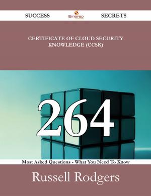 Cover of the book Certificate of Cloud Security Knowledge (CCSK) 264 Success Secrets - 264 Most Asked Questions On Certificate of Cloud Security Knowledge (CCSK) - What You Need To Know by Thomas Albert