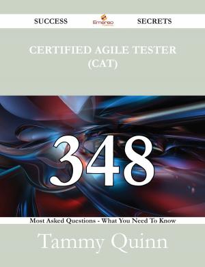 Cover of the book Certified Agile Tester (CAT) 348 Success Secrets - 348 Most Asked Questions On Certified Agile Tester (CAT) - What You Need To Know by Gerard Blokdijk