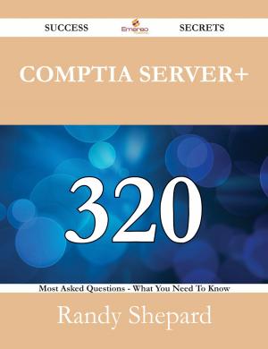 Cover of the book CompTIA Server+ 320 Success Secrets - 320 Most Asked Questions On CompTIA Server+ - What You Need To Know by Franks Jo