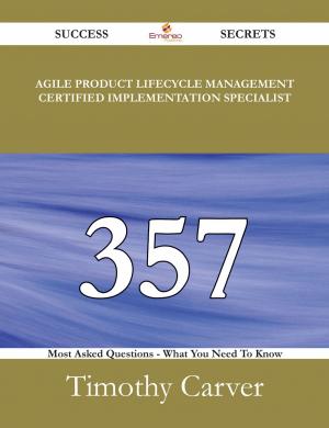 bigCover of the book Agile Product Lifecycle Management Certified Implementation Specialist 357 Success Secrets - 357 Most Asked Questions On Agile Product Lifecycle Management Certified Implementation Specialist - What You Need To Know by 