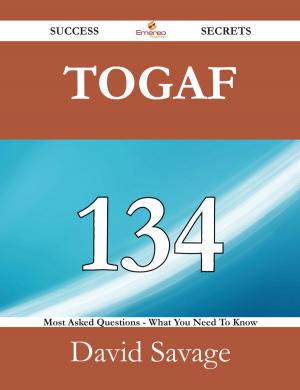Cover of the book TOGAF 134 Success Secrets - 134 Most Asked Questions On TOGAF - What You Need To Know by Gerard Blokdijk