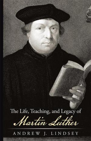 Cover of the book The Life, Teaching, and Legacy of Martin Luther by Marilyn Billingslea Hogue
