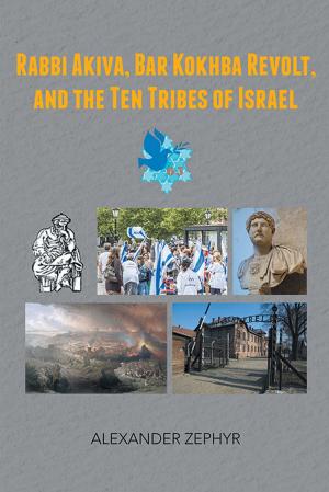 Cover of the book Rabbi Akiva, Bar Kokhba Revolt, and the Ten Tribes of Israel by Justin R. Cary