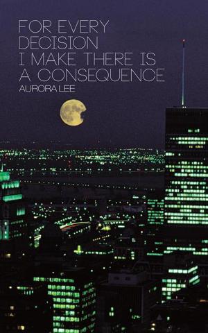 Cover of the book For Every Decision I Make There Is a Consequence by T. Rico