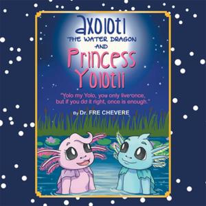 Cover of the book Axolotl the Water Dragon and Princess Yolotli by Chase Key