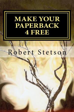 Cover of the book MAKE YOUR PAPERBACK 4 FREE by Robert Stetson