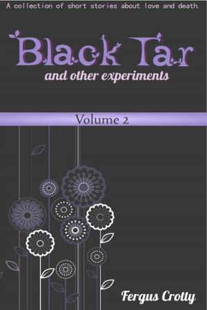 Cover of Black Tar and Other Experiments: A collection of short stories about love and death. Volume 2.