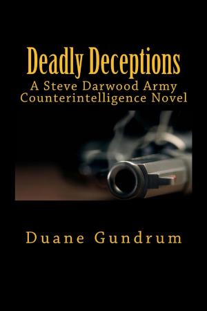 Cover of the book Deadly Deceptions (A Steve Darwood Army Counterintelligence Novel) by Duane Gundrum