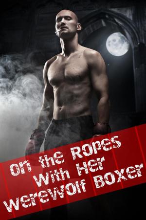 Cover of the book On the Ropes with her Werewolf (Paranormal Alpha Male BBW Erotic Romance) by Francie Mars