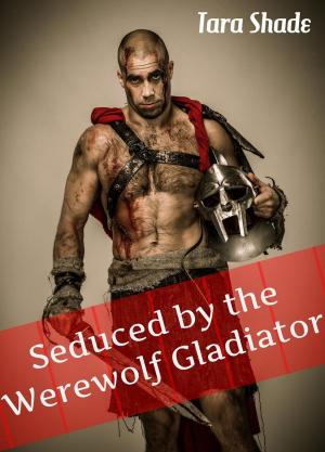 Cover of the book Seduced By Her Werewolf Gladiator (Paranormal Alpha Male Erotic Romance) by Tara Shade