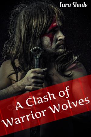 Cover of the book A Clash of Werewolf Warriors (Paranormal Alpha Male Erotic Romance) by Tara Shade