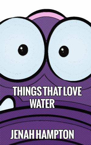 Cover of the book Things That Love Water (Illustrated Children's Book Ages 2-5) by Jennifer Hampton
