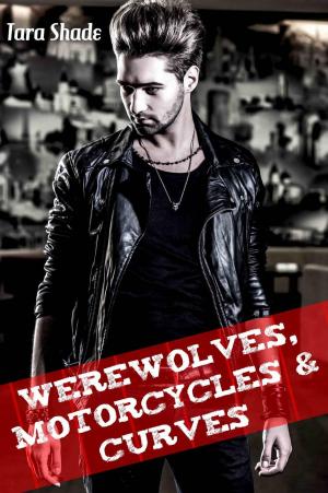 Cover of the book Werewolves, Motorcycles, and Curves (Paranormal Alpha Male BBW Erotic Romance) by Tara Shade