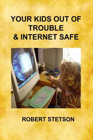 Cover of the book Your Kids Out of Trouble & Internet Safe by Michelle Newbold