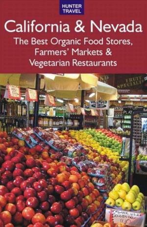 Cover of the book California & Nevada: The Best Organic Food Stores, Farmers' Markets & Vegetarian Restaurants by Barbara Rogers, Stillman Rogers