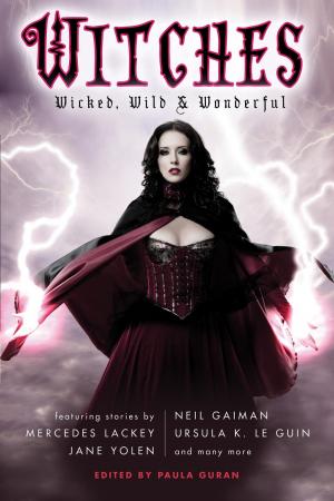 Cover of the book Witches: Wicked, Wild & Wonderful by Paula Guran