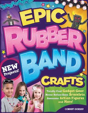 Cover of the book Epic Rubber Band Crafts: Totally Cool Gadget Gear, Never Before Seen Bracelets, Awesome Action Figures, and More! by Suzanne Sladcik Wilson