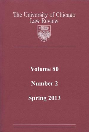 Cover of the book University of Chicago Law Review: Volume 80, Number 2 - Spring 2013 by University of Chicago Law Review