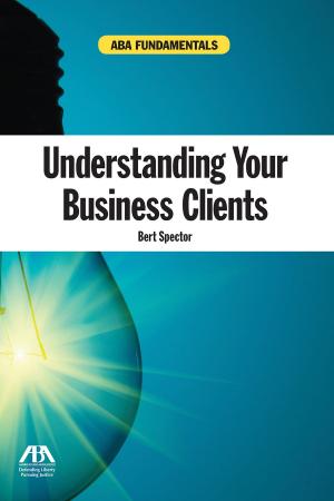 Cover of the book Understanding Your Business Clients by Courtney Delaney, John Cattie, David M. Melancon, Erin Anderson Nowell, Nicholas D'Aquilla