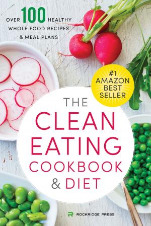 Cover of the book The Clean Eating Cookbook & Diet: Over 100 Healthy Whole Food Recipes & Meal Plans by Calistoga Press