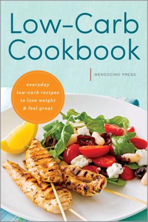 Cover of the book Low Carb Cookbook: Everyday Low Carb Recipes to Lose Weight & Feel Great by Mendocino Press