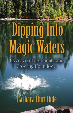 Book cover of DIPPING INTO MAGIC WATERS: Essays on Life, Family & Growing Up in Iowa