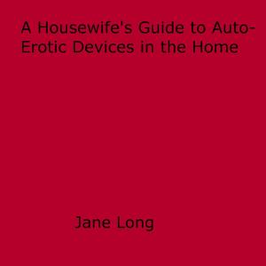 Cover of the book A Housewife's Guide to Auto-Erotic Devices in the Home by Alex Krane