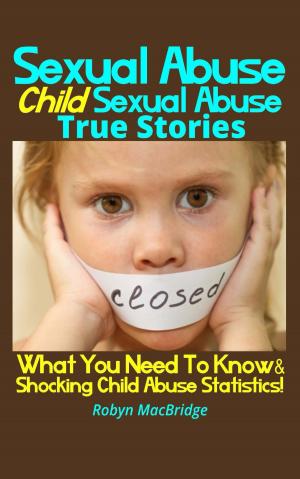 Cover of the book Sexual Abuse - Child Sexual Abuse True Stories by Baby Professor