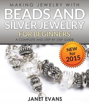 Cover of the book Making Jewelry With Beads And Silver Jewelry For Beginners : A Complete and Step by Step Guide by Carl Plumer