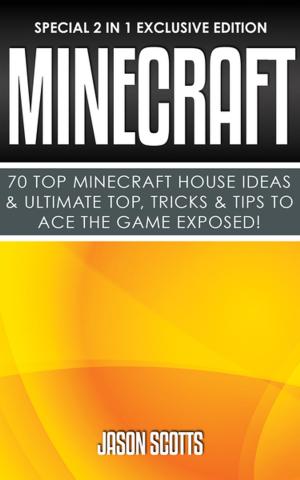 bigCover of the book Minecraft : 70 Top Minecraft House Ideas & Ultimate Top, Tricks & Tips To Ace The Game Exposed! by 