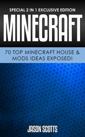 Cover of the book Minecraft: 70 Top Minecraft House & Mods Ideas Exposed! by Justine Holloway