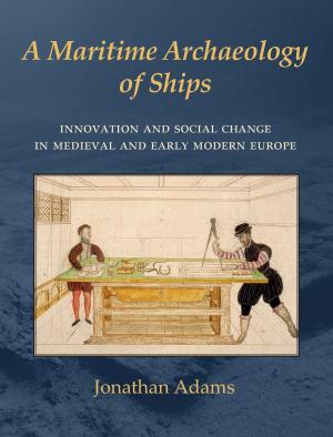 Cover of the book A Maritime Archaeology of Ships by Margarita Sánchez Romero, Eva Alarcón Garcia, Gonzalo Aranda Jiménez