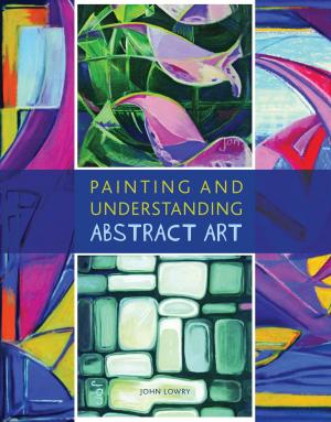 Cover of the book Painting and Understanding Abstract Art by Sweatdrop Studios