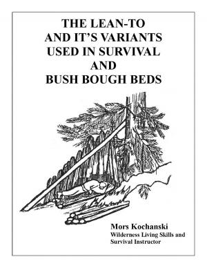 Cover of the book The Lean-To and It's Variants Used in Survival and Bush Bough Beds by J. C. Williams Group
