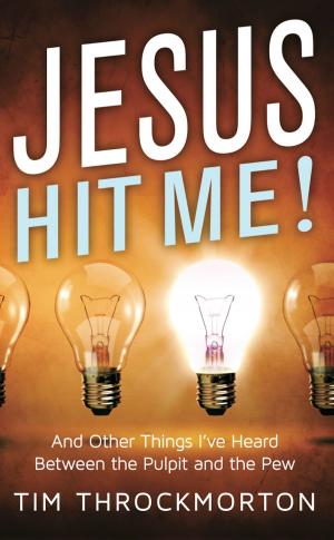 Cover of the book Jesus Hit Me!: And Other Things I've Heard Between the Pulpit and the Pew by Dr. Mark A. Smith, David W. Wright