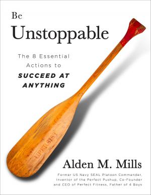 Cover of the book Be Unstoppable: The 8 Essential Actions to Succeed at Anything by Geri Vistein