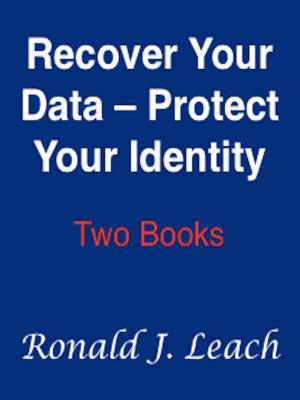 Cover of the book Recover Your Data, Protect Your Identity by Sydney Scott, D.Ed., M.B.A., CPCC, Larry Earnhart, Ph.D., M.B.A., Shawn Ireland, M.S., M.A. Ed.D.
