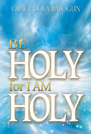 Cover of the book Be Holy For I Am Holy by Melissa Wells