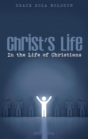 Cover of the book Christ's Life in the Life of Christians by Grace   Dola Balogun