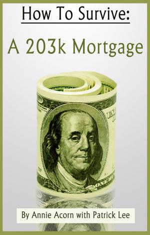Cover of the book How to Survive a 203K Mortgage by Annie Acorn