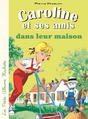 Cover of the book Caroline et ses amis dans leur maison by Yves Cohat, Pierre Miquel