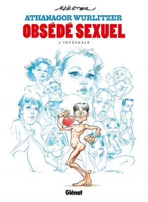 Cover of the book Athanagor Wurlitzer, obsédé sexuel - Intégrale by Erik Arnoux, Daniel Bardet