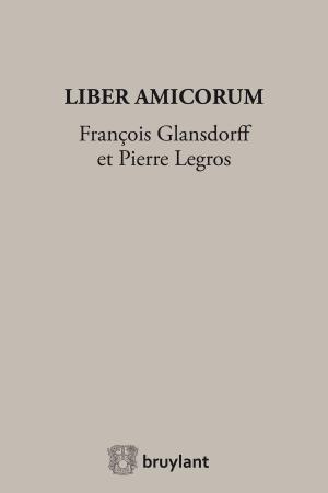Cover of the book Liber Amicorum François Glansdorff et Pierre Legros by Patrick Hubert, Marie Leppard, Olivier Lécroart, Pierre-André de Chalendar