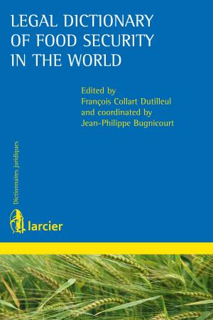 Cover of the book Legal Dictionary of Food Security in the World by Kris Boschmans, Sylvain Bouyon, Frédéric Lernoux, Isabelle Martin, Didier Van Caillie, Antonio Tajani, Rudi Thomaes