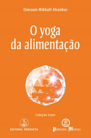 Cover of the book O yoga da alimentação by Omraam Mikhaël Aïvanhov
