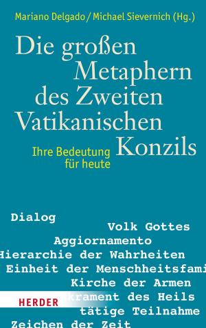 Cover of the book Die großen Metaphern des Zweiten Vatikanischen Konzils by Helmut Kohl, Angela Merkel, Martin Schulz, Reinhard Marx, Jean-Claude Juncker, Donald Tusk, Ulrich Grillo